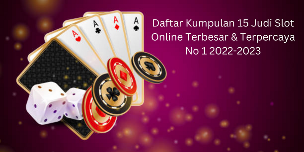 Daftar Kumpulan 15 Judi Slot Online Terbesar & Terpercaya No 1 2022-2023